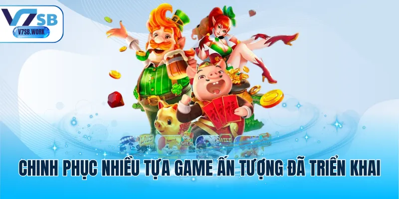 Chinh phục nhiều tựa game ấn tượng đã triển khai