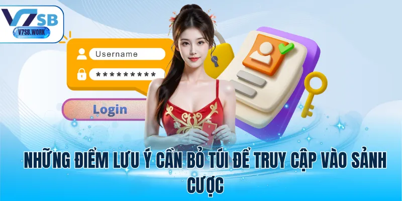 Những điểm lưu ý cần bỏ túi để truy cập vào sảnh cược